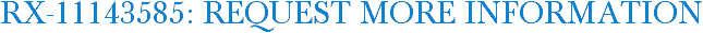 RX-11143585: Request More Information
