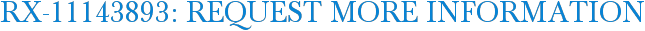 RX-11143893: Request More Information