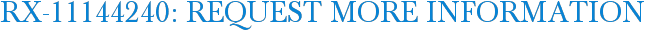 RX-11144240: Request More Information