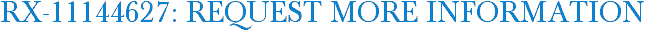 RX-11144627: Request More Information