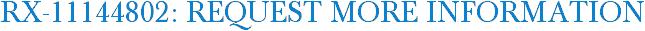 RX-11144802: Request More Information