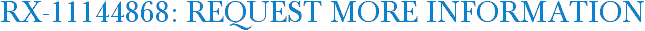 RX-11144868: Request More Information