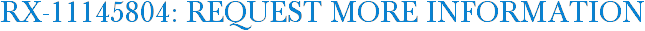 RX-11145804: Request More Information