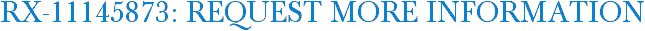 RX-11145873: Request More Information
