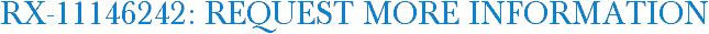 RX-11146242: Request More Information