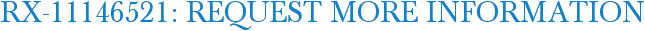 RX-11146521: Request More Information