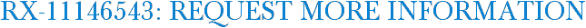 RX-11146543: Request More Information