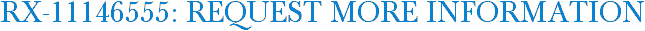 RX-11146555: Request More Information