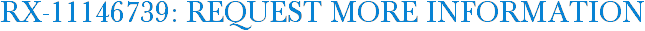 RX-11146739: Request More Information