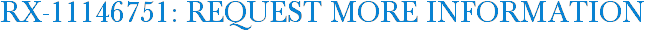 RX-11146751: Request More Information