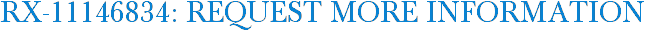 RX-11146834: Request More Information