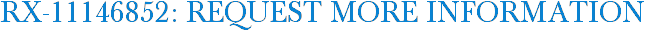 RX-11146852: Request More Information