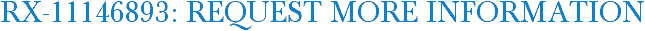 RX-11146893: Request More Information