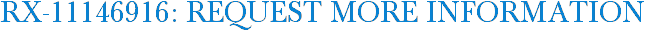 RX-11146916: Request More Information