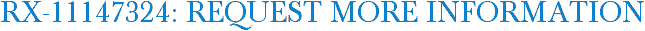 RX-11147324: Request More Information