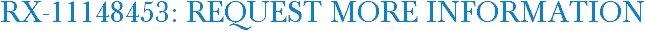 RX-11148453: Request More Information