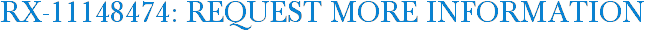 RX-11148474: Request More Information