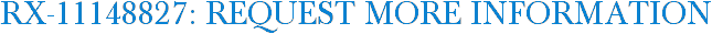 RX-11148827: Request More Information