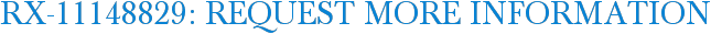 RX-11148829: Request More Information