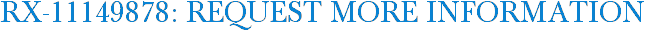 RX-11149878: Request More Information