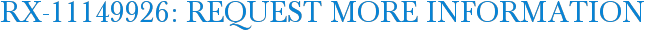 RX-11149926: Request More Information