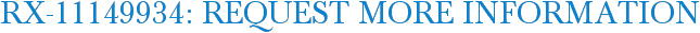RX-11149934: Request More Information
