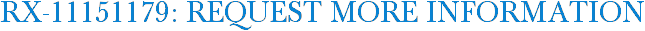RX-11151179: Request More Information