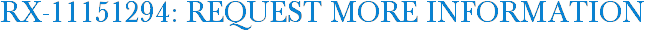 RX-11151294: Request More Information