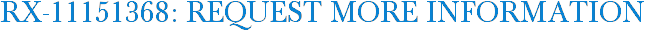 RX-11151368: Request More Information