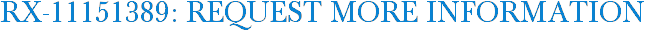 RX-11151389: Request More Information