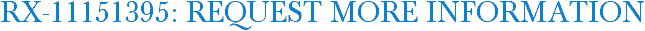 RX-11151395: Request More Information
