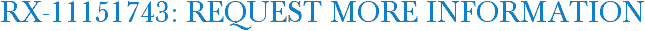 RX-11151743: Request More Information