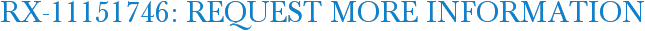 RX-11151746: Request More Information