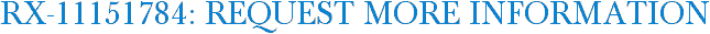 RX-11151784: Request More Information