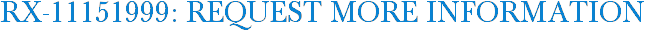 RX-11151999: Request More Information