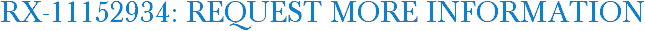 RX-11152934: Request More Information
