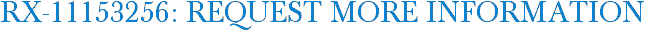 RX-11153256: Request More Information