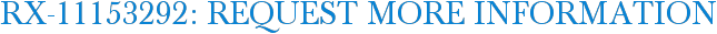 RX-11153292: Request More Information