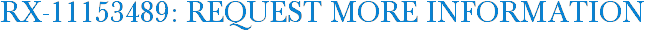 RX-11153489: Request More Information