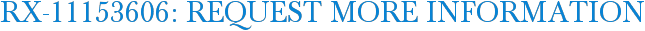 RX-11153606: Request More Information