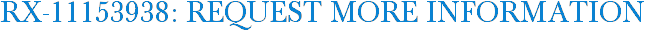 RX-11153938: Request More Information