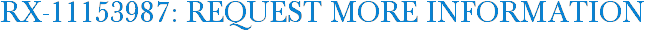 RX-11153987: Request More Information