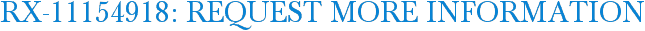 RX-11154918: Request More Information