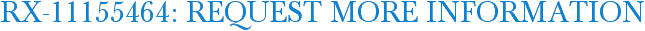 RX-11155464: Request More Information