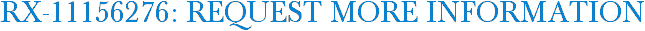 RX-11156276: Request More Information