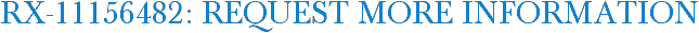 RX-11156482: Request More Information