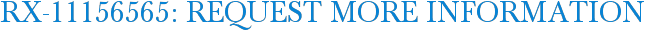 RX-11156565: Request More Information