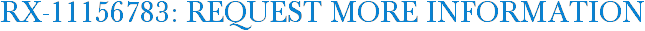 RX-11156783: Request More Information