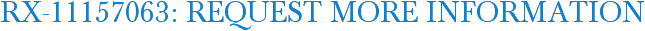 RX-11157063: Request More Information