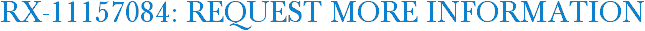 RX-11157084: Request More Information